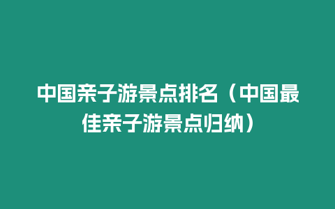 中國親子游景點排名（中國最佳親子游景點歸納）