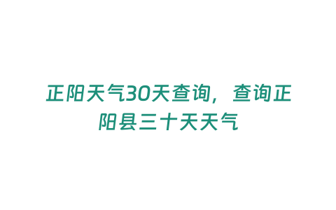 正陽天氣30天查詢，查詢正陽縣三十天天氣