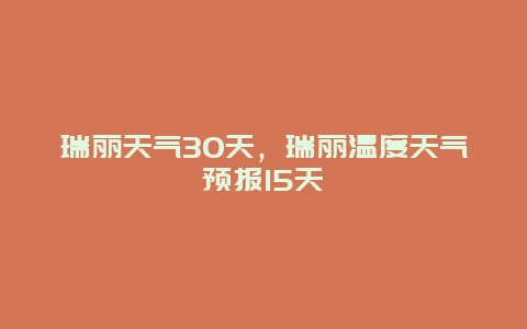 瑞麗天氣30天，瑞麗溫度天氣預(yù)報(bào)15天