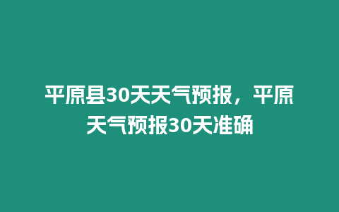 平原縣30天天氣預報，平原天氣預報30天準確