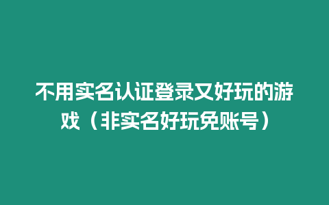 不用實名認證登錄又好玩的游戲（非實名好玩免賬號）