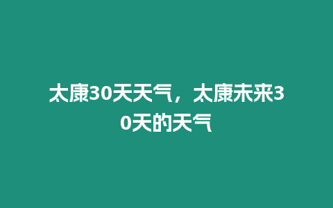 太康30天天氣，太康未來30天的天氣