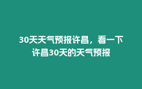 30天天氣預報許昌，看一下許昌30天的天氣預報