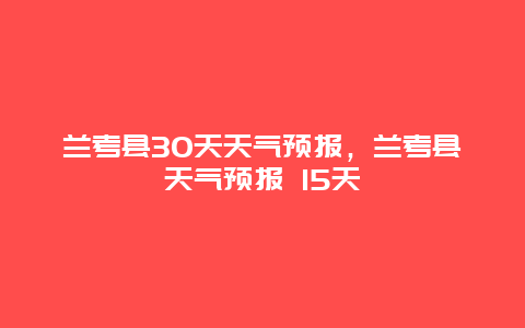 蘭考縣30天天氣預報，蘭考縣天氣預報 15天