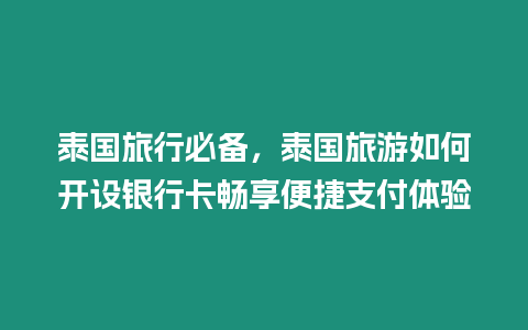 泰國旅行必備，泰國旅游如何開設(shè)銀行卡暢享便捷支付體驗