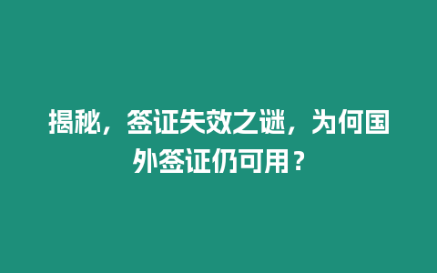 揭秘，簽證失效之謎，為何國外簽證仍可用？