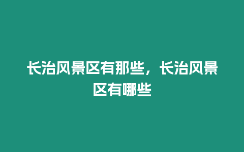 長治風(fēng)景區(qū)有那些，長治風(fēng)景區(qū)有哪些