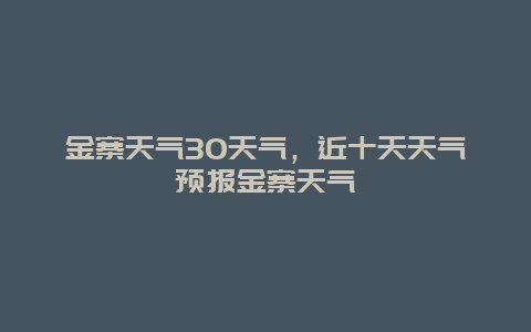 金寨天氣30天氣，近十天天氣預報金寨天氣