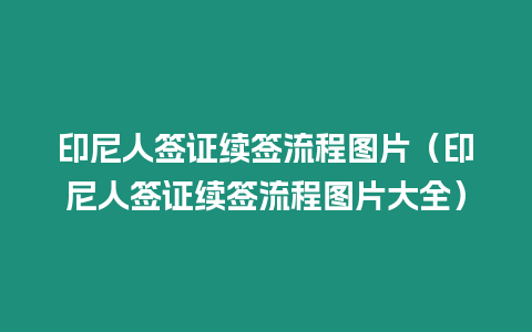 印尼人簽證續簽流程圖片（印尼人簽證續簽流程圖片大全）