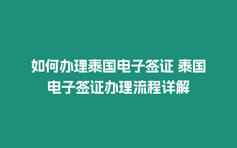 如何辦理泰國電子簽證 泰國電子簽證辦理流程詳解