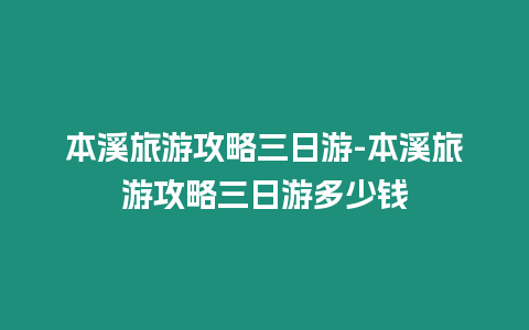 本溪旅游攻略三日游-本溪旅游攻略三日游多少錢