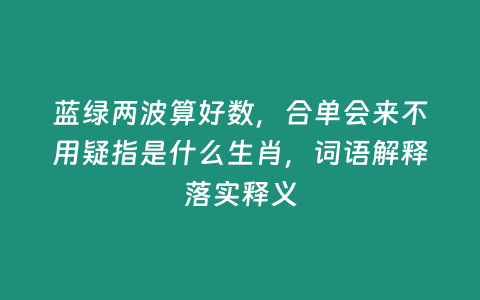 藍(lán)綠兩波算好數(shù)，合單會(huì)來(lái)不用疑指是什么生肖，詞語(yǔ)解釋落實(shí)釋義