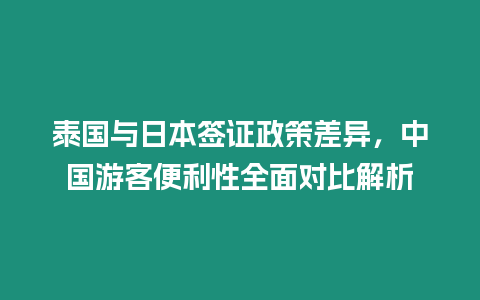 泰國與日本簽證政策差異，中國游客便利性全面對比解析