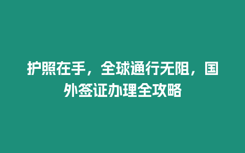 護照在手，全球通行無阻，國外簽證辦理全攻略