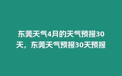 東莞天氣4月的天氣預報30天，東莞天氣預報30天預報