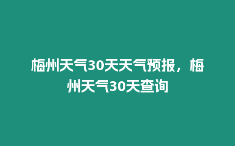 梅州天氣30天天氣預報，梅州天氣30天查詢