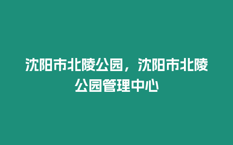 沈陽市北陵公園，沈陽市北陵公園管理中心