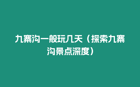 九寨溝一般玩幾天（探索九寨溝景點深度）