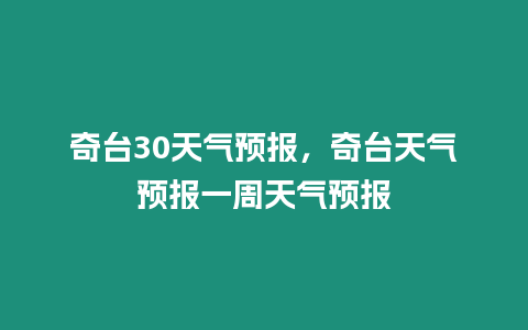 奇臺30天氣預報，奇臺天氣預報一周天氣預報