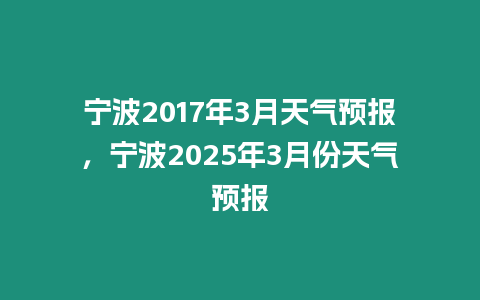 寧波2017年3月天氣預(yù)報(bào)，寧波2025年3月份天氣預(yù)報(bào)