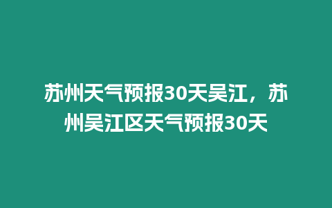 蘇州天氣預報30天吳江，蘇州吳江區天氣預報30天