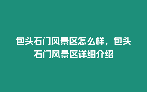 包頭石門風景區怎么樣，包頭石門風景區詳細介紹