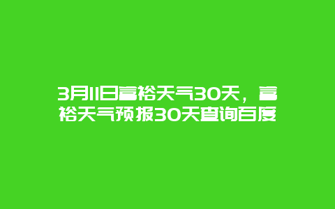 3月11日富裕天氣30天，富裕天氣預(yù)報30天查詢百度