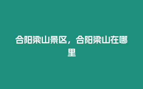 合陽(yáng)梁山景區(qū)，合陽(yáng)梁山在哪里