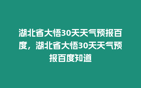 湖北省大悟30天天氣預(yù)報(bào)百度，湖北省大悟30天天氣預(yù)報(bào)百度知道