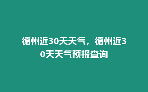 德州近30天天氣，德州近30天天氣預報查詢