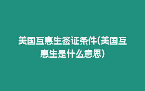 美國互惠生簽證條件(美國互惠生是什么意思)