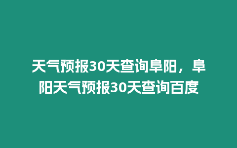 天氣預(yù)報30天查詢阜陽，阜陽天氣預(yù)報30天查詢百度