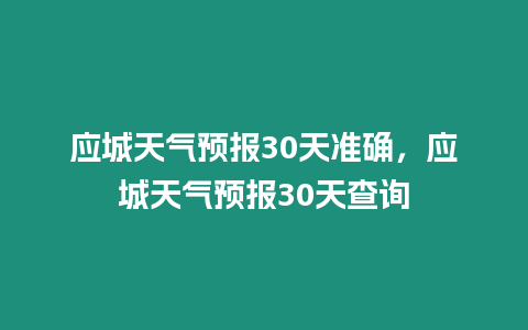 應(yīng)城天氣預(yù)報(bào)30天準(zhǔn)確，應(yīng)城天氣預(yù)報(bào)30天查詢