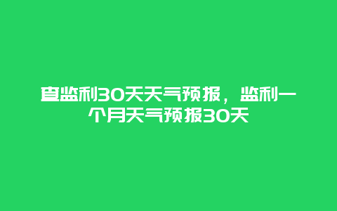 查監利30天天氣預報，監利一個月天氣預報30天