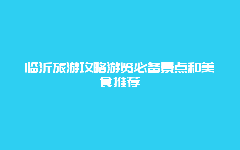 臨沂旅游攻略游覽必備景點和美食推薦