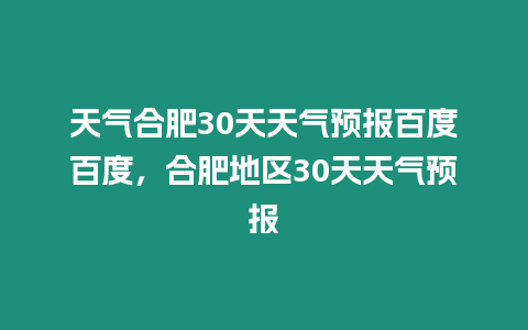 天氣合肥30天天氣預報百度百度，合肥地區30天天氣預報