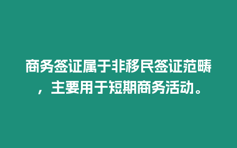 商務簽證屬于非移民簽證范疇，主要用于短期商務活動。