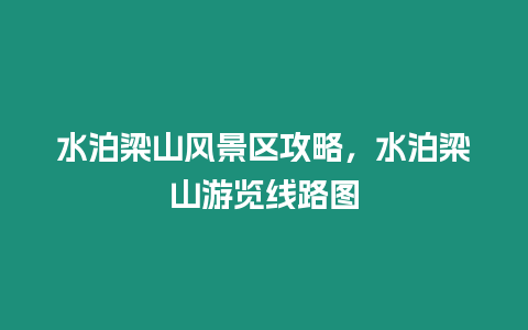 水泊梁山風(fēng)景區(qū)攻略，水泊梁山游覽線路圖