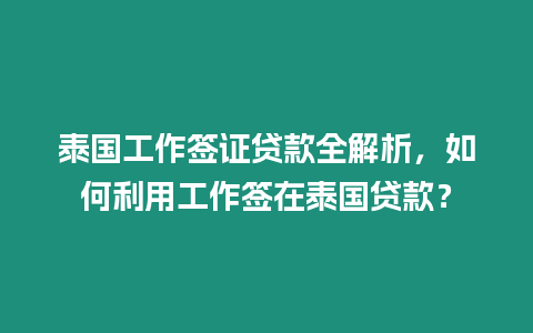 泰國(guó)工作簽證貸款全解析，如何利用工作簽在泰國(guó)貸款？