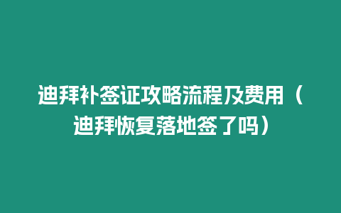 迪拜補簽證攻略流程及費用（迪拜恢復落地簽了嗎）