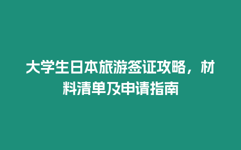 大學生日本旅游簽證攻略，材料清單及申請指南