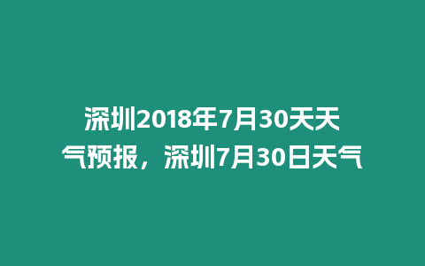 深圳2018年7月30天天氣預報，深圳7月30日天氣