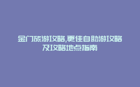 金門旅游攻略,更佳自助游攻略及攻略地點指南