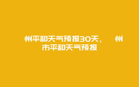 漳州平和天氣預報30天，漳州市平和天氣預報