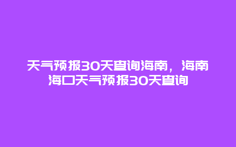 天氣預報30天查詢海南，海南海口天氣預報30天查詢