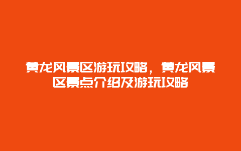 黃龍風景區游玩攻略，黃龍風景區景點介紹及游玩攻略