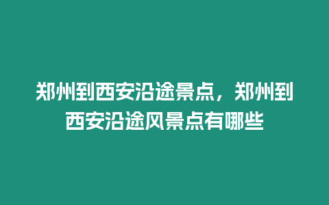 鄭州到西安沿途景點，鄭州到西安沿途風景點有哪些