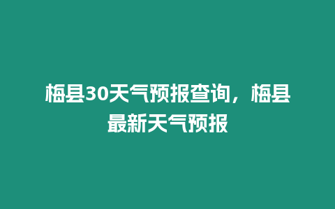 梅縣30天氣預(yù)報(bào)查詢，梅縣最新天氣預(yù)報(bào)