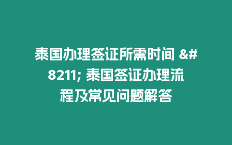 泰國(guó)辦理簽證所需時(shí)間 – 泰國(guó)簽證辦理流程及常見問題解答