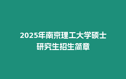 2025年南京理工大學(xué)碩士研究生招生簡章